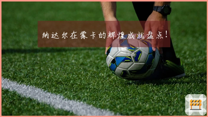 纳达尔在蒙卡的辉煌成就盘点！