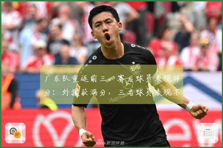 广东队重返前三，赛后球员表现评分：外援获满分，三名球员表现不佳